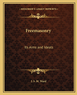 Freemasonry: Its Aims and Ideals