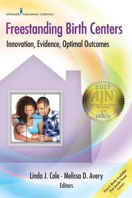 Freestanding Birth Centers: Innovation, Evidence, Optimal Outcomes - Cole, Linda, RN (Editor), and Avery, Melissa, PhD, RN, Faan (Editor)