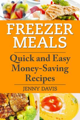 Freezer Meals: Quick and Easy Money-Saving Recipes - Davis, Jenny