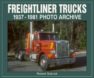 Freightliner Trucks 1937-1981 Photo Archive - Gabrick, Robert