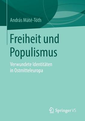 Freiheit Und Populismus: Verwundete Identit?ten in Ostmitteleuropa - Mt?-T?th, Andrs