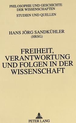 Freiheit, Verantwortung Und Folgen in Der Wissenschaft - Sandkhler, Hans Jrg (Editor)