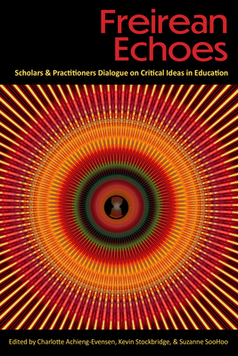 Freirean Echoes: Scholars and Practitioners Dialogue on Critical Ideas in Education - Achieng-Evensen, Charlotte (Editor), and Stockbridge, Kevin (Editor), and Soohoo, Suzanne (Editor)