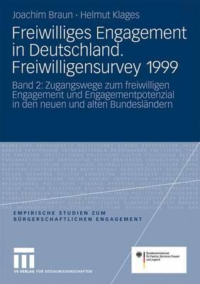 Freiwilliges Engagement in Deutschland.Freiwilligensurvey 1999: Ergebnisse Der Reprsentativerhebung Zu Ehrenamt, Freiwilligenarbeit Und Brgerschaftlichem Engagement Band 2: Zugangswege Zum Freiwilligen Engagement Und Engagementpotenzial in Den Neuen... - Braun, Joachim (Editor), and Klages, Helmut (Editor)