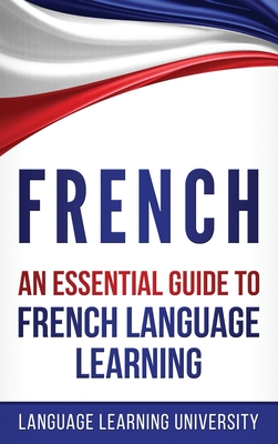 French: An Essential Guide to French Language Learning - Learning University, Language