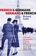 French and Germans, Germans and French: A Personal Interpretation of France Under Two Occupations 1914-1918/1940-1944