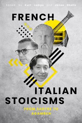French and Italian Stoicisms: From Sartre to Agamben - Lampe, Kurt (Editor), and Sholtz, Janae (Editor)