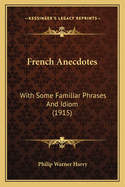 French Anecdotes: With Some Familiar Phrases And Idiom (1915)