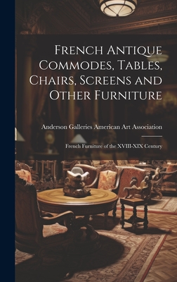 French Antique Commodes, Tables, Chairs, Screens and Other Furniture; French Furniture of the XVIII-XIX Century - American Art Association, Anderson Ga (Creator)