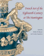 French Art of the Eighteenth Century at the Huntington - Bailey, Colin B, Mr., and Baker, Malcolm, Mr., and Bennett, Shelley M (Editor)