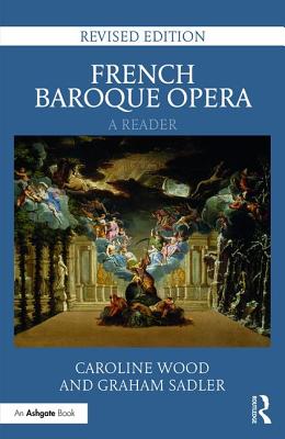 French Baroque Opera: A Reader: Revised Edition - Wood, Caroline, and Sadler, Graham