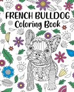 French Bulldog Coloring Book: Adult Coloring Book, Dog Lover Gift, Frenchie Coloring Book