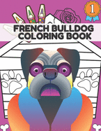 French Bulldog Coloring Book: Creativity Relaxation & Stress Relief Cute Frenchie Dogs For Kids & Adults
