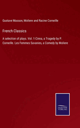 French Classics: A selection of plays. Vol. 1 Cinna, a Tragedy by P. Corneille. Les Femmes Savanies, a Comedy by Moliere