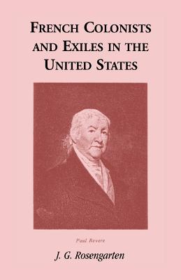 French Colonists and Exiles in the United States - Rosengarten, J G