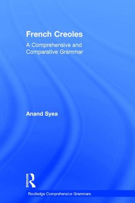 French Creoles: A Comprehensive and Comparative Grammar - Syea, Anand