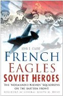 French Eagles: Soviet Heroes: The 'Normandie-Niemen' Squadrons on the Eastern Front