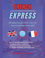 French Express: 30 Days to Go from Zero to Intermediate Level (B1)