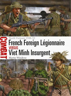 French Foreign Lgionnaire Vs Viet Minh Insurgent: North Vietnam 1948-52 - Windrow, Martin