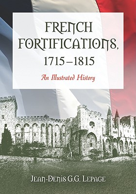 French Fortifications, 1715-1815: An Illustrated History - Lepage, Jean-Denis G G