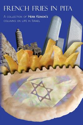 French Fries in Pita: A Collection of Herb Keinon's Columns on Life in Israel - Keinon, Herb