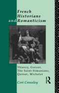 French Historians and Romanticism: Thierry, Guizot, the Saint-Simonians, Quinet, Michelet