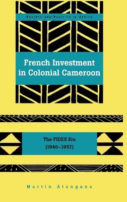 French Investment in Colonial Cameroon: The FIDES Era (1946-1957) - Saaka, Abrafi, and Atangana, Martin