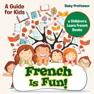 French Is Fun! A Guide for Kids a Children's Learn French Books