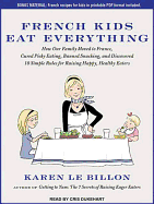 French Kids Eat Everything: How Our Family Moved to France, Cured Picky Eating, Banned Snacking, and Discovered 10 Simple Rules for Raising Happy, Healthy Eaters