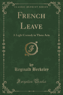 French Leave: A Light Comedy in Three Acts (Classic Reprint)