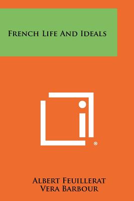 French Life And Ideals - Feuillerat, Albert, and Barbour, Vera (Translated by)