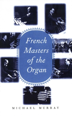 French Masters of the Organ: Saint-Saens, Franck, Widor, Vierne, Dupre, Langlais, Messiaen - Murray, Michael