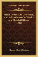 French Orders and Decoration, and Italian Orders of Chivalry and Medals of Honor (1922)