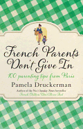 French Parents Don't Give in: 100 Parenting Tips from Paris