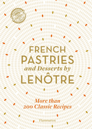 French Pastries and Desserts by Lentre: 200 Classic Recipes Revised and Updated