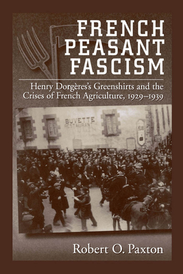 French Peasant Fascism: Henry Dorgeres's Greenshirts and the Crises of French Agriculture, 1929-1939 - Paxton, Robert O