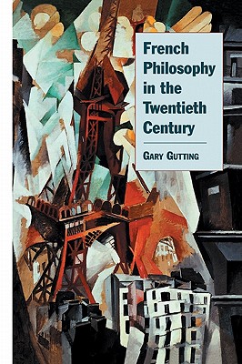 French Philosophy in the Twentieth Century - Gutting, Gary