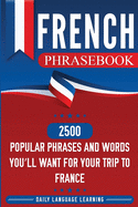French Phrasebook: 2500 Popular Phrases and Words You'll Want for Your Trip to France