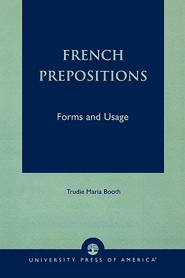 French Prepositions: Forms and Usage - Booth, Trudie Maria
