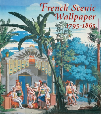 French Scenic Wallpaper 1795-1865 - Nouvel-Kammerer, Odile (Editor)