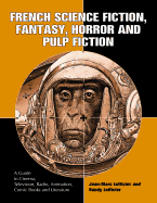 French Science Fiction, Fantasy, Horror and Pulp Fiction: A Guide to Cinema, Television, Radio, Animation, Comic Books and Literature from the Middle Ages to the Present