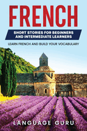 French Short Stories for Beginners and Intermediate Learners: Learn French and Build Your Vocabulary