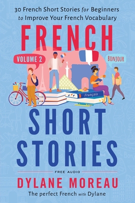 French Short Stories: Thirty French Short Stories for Beginners to Improve your French Vocabulary - Volume 2 - Moreau, Dylane