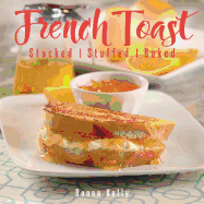 French Toast, New Edition: Stacked, Stuffed, Baked