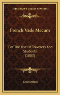 French Vade Mecum: For the Use of Travelers and Students (1883)