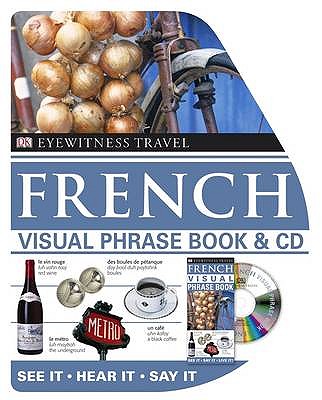 French Visual Phrase Book & CD: See it * Hear it * Say it - Dorling Kindersley