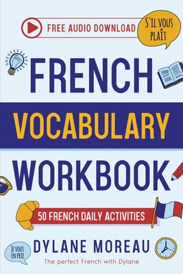 French Vocabulary Workbook - 50 French Vocabulary Activities for Daily Practices - Moreau, Dylane