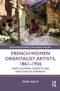 French Women Orientalist Artists, 1861-1956: Cross-Cultural Contacts and Depictions of Difference