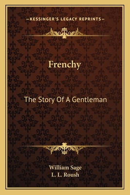 Frenchy; The Story of a Gentleman - Sage, William