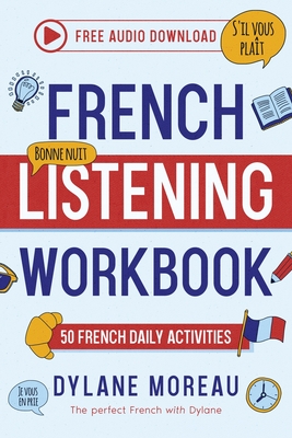 Frenhc Listening Workbook - 50 French Listening Activities for Daily Practices - Moreau, Dylane